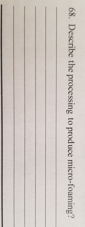 68. Describe the processing to produce micro-foaming?