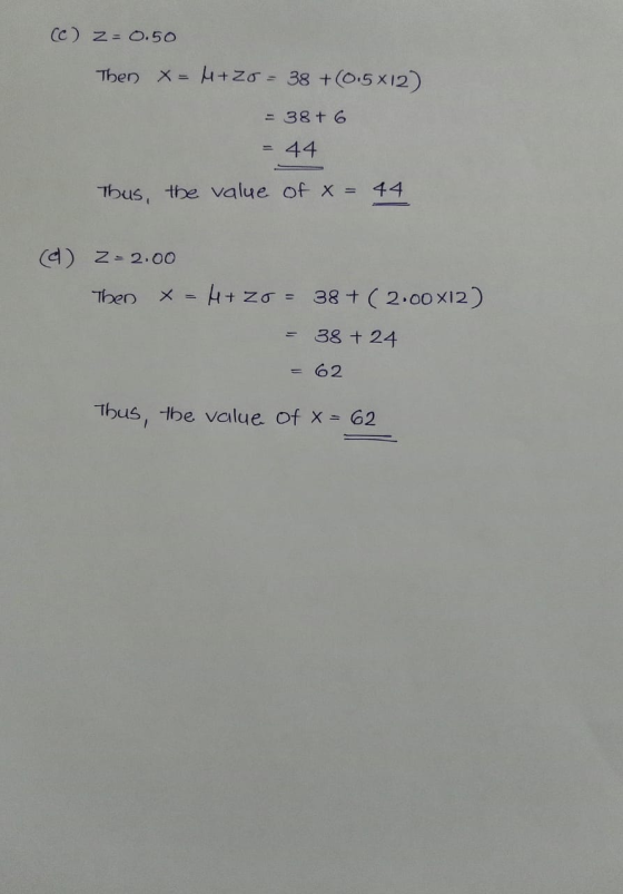 (c) z=0.50 Then X = 4+ZO = 38 +0.5 X12) = 38+ 6 44 Thus, the value of x = 44 (d) Z-2.00 Then x = H+ zo = 38+ (2000X12) 38 + 2