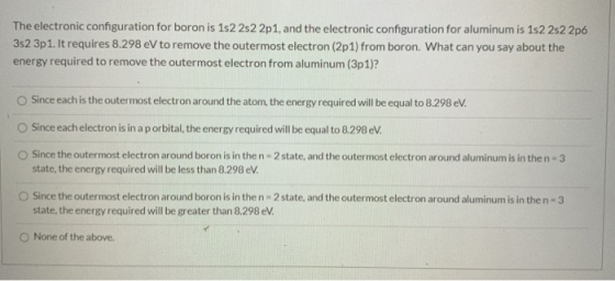 The electronic configuration for boron is 1s22s22p1, and the electronic configuration for aluminum is 1s22s22p6 352 3p1. It r