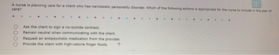 A nurse is planning care for a client who has narcissistic personality disorder. Which of the following actions is appropriat