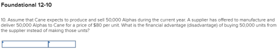 Foundational 12-10 10. Assume that Cane expects to produce and sell 50,000 Alphas during the current year. A supplier has off
