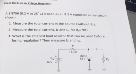 Zener Diode as an Voltage Regulatorz A 1N756 (8.2 V at 25 C) is used as an 8.2 V regulator in the circuit shown. 1. Measure t