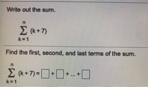 Write out the sum. (k+7) k=1 Find the first second, and last terms of the sum. (+ 7) = 0 + 0 +...+ k=1