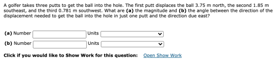 A golfer takes three putts to get the ball into the hole. The first putt displaces the ball 3.75 m north, the second 1.85 m s