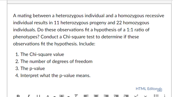 A mating between a heterozygous individual and a homozygous recessive individual results in 11 heterozygous progeny and 22 ho