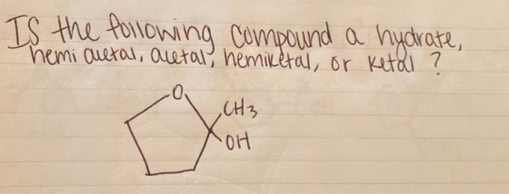 Is the following compound a hydrate, hemi cuetal, acetal, hemiketal, or ketal ? 0 CH3 COH