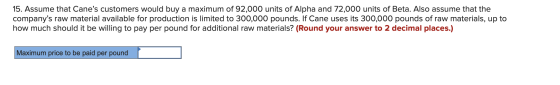 15. Assume that Canes customers would buy a maximum of 92,000 units of Alpha and 72,000 units of Beta. Also assume that the