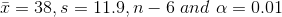 \bar x = 38, s=11.9, n-6 \and\ \alpha = 0.01