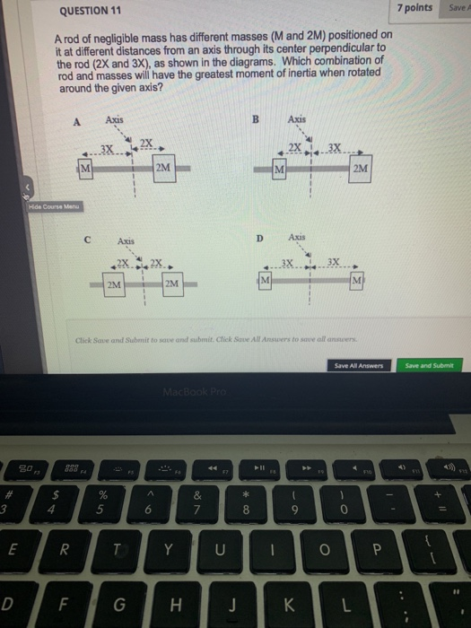 QUESTION 11 7 points Save A rod of negligible mass has different masses (M and 2M) positioned on it at different distances fr