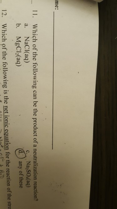 me: Which of the following can be the product of a neutralization reaction? NaCl(aq) b. MgCl2(aq) 11. c Na SO4(aq) d.any of t