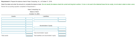 Requirement 4. Prepare the balance sheet of Haas Computing, Inc., at October 31, 2018 Select the labels and enter the amounts