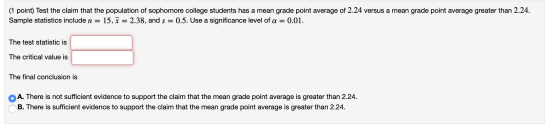 (1 point) Test the claim that the population of sophomore college students has a mean grade point average of 2.24 versus a me