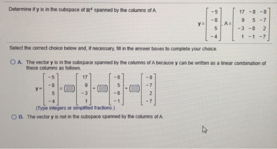 Determine if y is in the subspace of R4 spanned by the columns of A. -5 17 -8 -3 9 5-7 - 8 = ... A 5 -3-8 2 1 -1 - 7 Select t