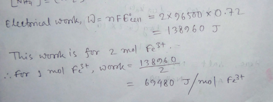el NHA - Electrical work, W= nF Een = 2x96500 x 0.72 8 - 1389.60 J This work is for 2 mol fest. - for a mol feßt, worsk = 138