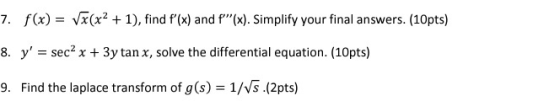 7. f(x) = Vx(x2 + 1), find f(x) and f(x). Simplify your final answers. (10pts) 8. y = sec? x + 3y tan x, solve the differ