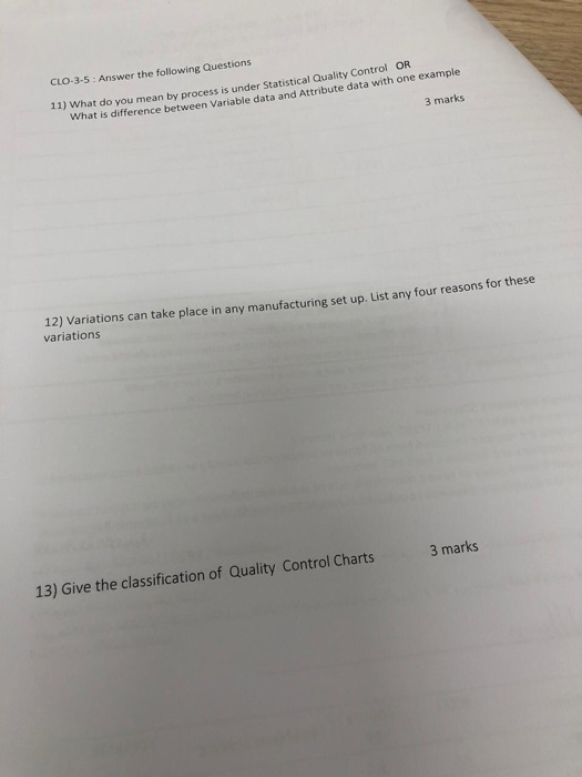 CLO-3-5 Answer the following Questions 1) What do you mean by process is under Statistical Ouality Control OR What is differe
