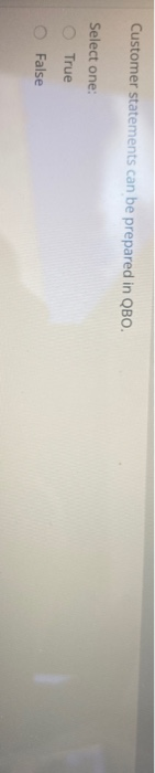 Customer statements can be prepared in QBO. Select one: O True O False