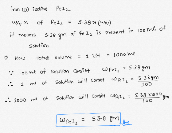 iron (D) iodine fe Iz w/% of fe Iz = 5.38% (W/V) it means 5.38 gm of fe Iz is present in loome of solution. = Now total volum