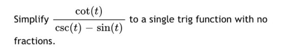 cot(t) Simplify to a single trig function with no csc(t) – sin(t) fractions.