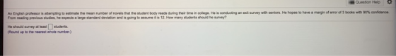 Question Help An English professor istering to estimate the man number of novels that the student body roads during their tim