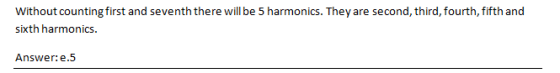 Without counting first and seventh there will be 5 harmonics. They are second, third, fourth, fifth and sixth harmonics. Answ