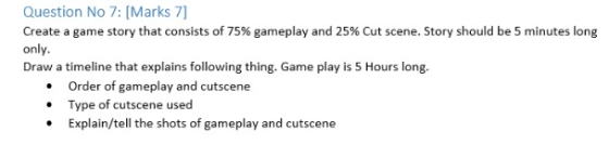 Question No 7: [Marks 7] Create a game story that consists of 75% gameplay and 25% Cut scene. Story should be 5 minutes long