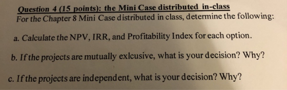 Question 4 (15 points): the Mini Case distributed in-class For the Chapter 8 Mini Case distributed in class, determine the fo