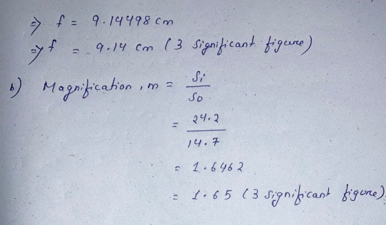 f = 9.14498 cm 9. 14 cm (3 significant figure) yf S Magnification, a So 24.2. 14.7 - 1.6462 . 1.65 (3 significant figure)