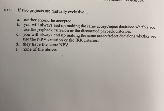 U WCI is question. xii. If two projects are mutually exclusive... a. neither should be accepted. b. you will always end up ma