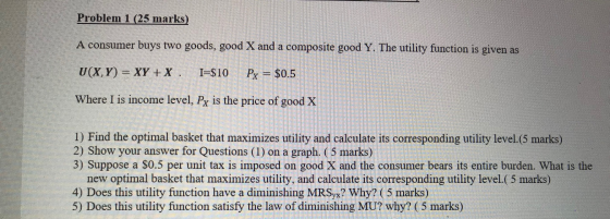 ACE Problem 1 (25 marks) BI LET A consumer buys two goods, good X and a composite good Y. The utility function is given as EL
