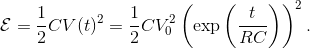 \mathcal{E} = \frac12 C V(t)^2 = \frac12 C V_0^2 \left(\exp\left(\frac{t}{RC}\right)\right)^2.