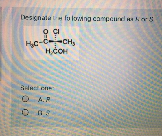 Designate the following compound as R or S ос‑ H3C-CCH3 Н.сон Select one: A. R В. S