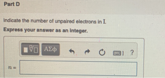 Part D Indicate the number of unpaired electrons in L Express your answer as an integer. VO. AD OPI ?