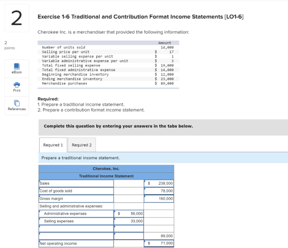 Exercise 1-6 Traditional and Contribution Format Income Statements [LO1-6] Cherokee Inc. is a merchandiser that provided the