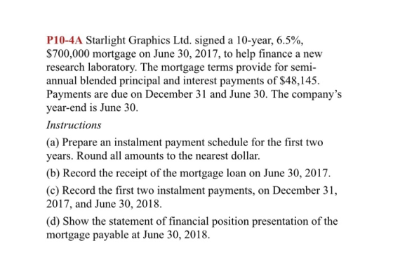 P10-4A Starlight Graphics Ltd. signed a 10-year, 6.5%, $700,000 mortgage on June 30, 2017, to help finance a new research lab