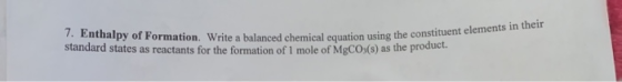 7. Enthalpy of Formation. Write a balanced chemical equation using the cu standard states as reactants for the formation of 1