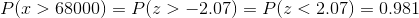 P(z > 68000) = P(z >-2.07) = P(z < 2.07) = 0.981