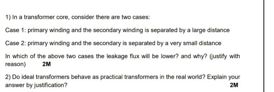 1) In a transformer core, consider there are two cases: Case 1: primary winding and the secondary winding is separated by a l