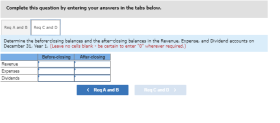 Complete this question by entering your answers in the tabs below. Req A and B ReqC and D Determine the before closing balanc