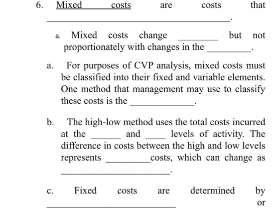 6. Mixed costs are costs that a. Mixed costs change but not proportionately with changes in the a. For purposes of CVP analys