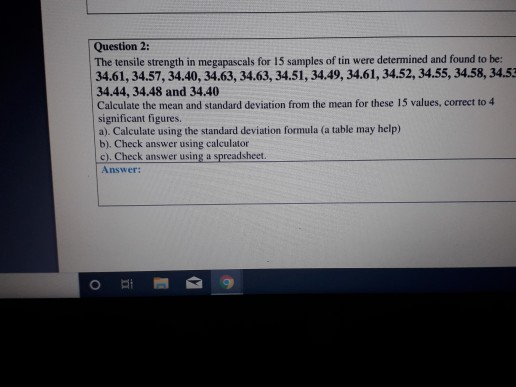 Question 2: The tensile strength in megapascals for 15 samples of tin were determined and found to be: 34.61, 34.57, 34.40, 3