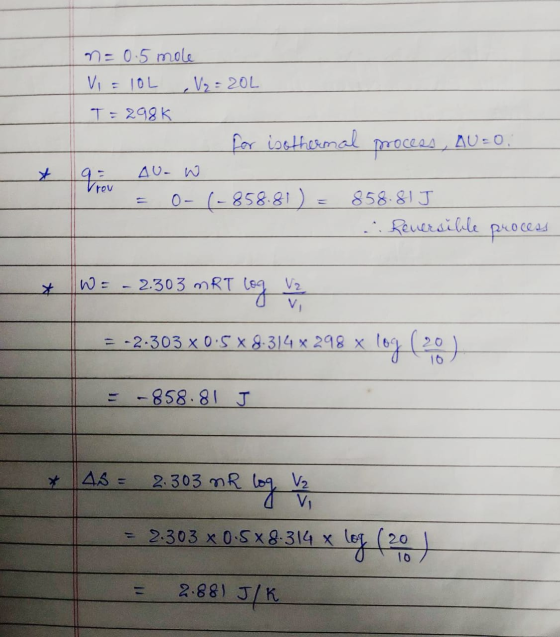 n = 0.5 mole Vi = 10L V2 = 20L T=298k for isothermal process, AU=0, 9: AV. W = o- (-858.81)= 858.81J . Reversible process * V