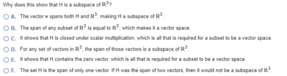 Why does this show that H is a subspace of R3? O A. The vector v spans both H and R3, making H a subspace of R3. OB. The span