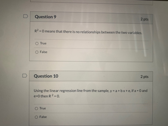 Question 9 2 pts R2 = 0 means that there is no relationships between the two variables. O True False Question 10 2 pts Using