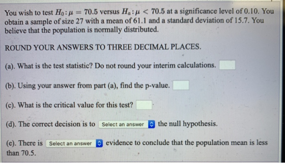 You wish to test H:n = 70.5 versus Hau < 70.5 at a significance level of 0.10. You obtain a sample of size 27 with a mean of