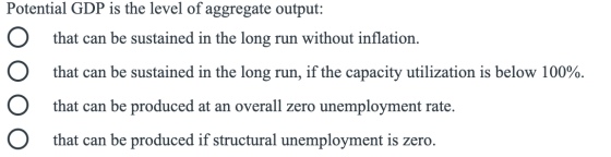 Potential GDP is the level of aggregate output: O that can be sustained in the long run without inflation. O that can be sust