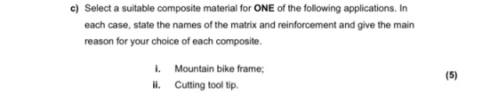 c) Select a suitable composite material for ONE of the following applications. In each case, state the names of the matrix an