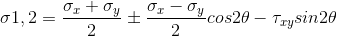 \sigma1,2 = \frac{ \sigma _{x} + \sigma _{y}}{2} \pm \frac{ \sigma _{x} - \sigma _{y}}{2} cos 2\theta - \tau _{xy} sin 2\theta
