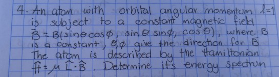4. An atom with orbital angular momentum 1=1 is subject to a constant magnetic field B = B(sine cos o, sin sine, cos e), wher