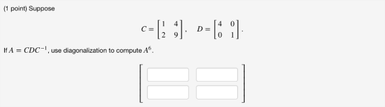 (1 point) Suppose A CDC-1, use diagonalization to compute A6